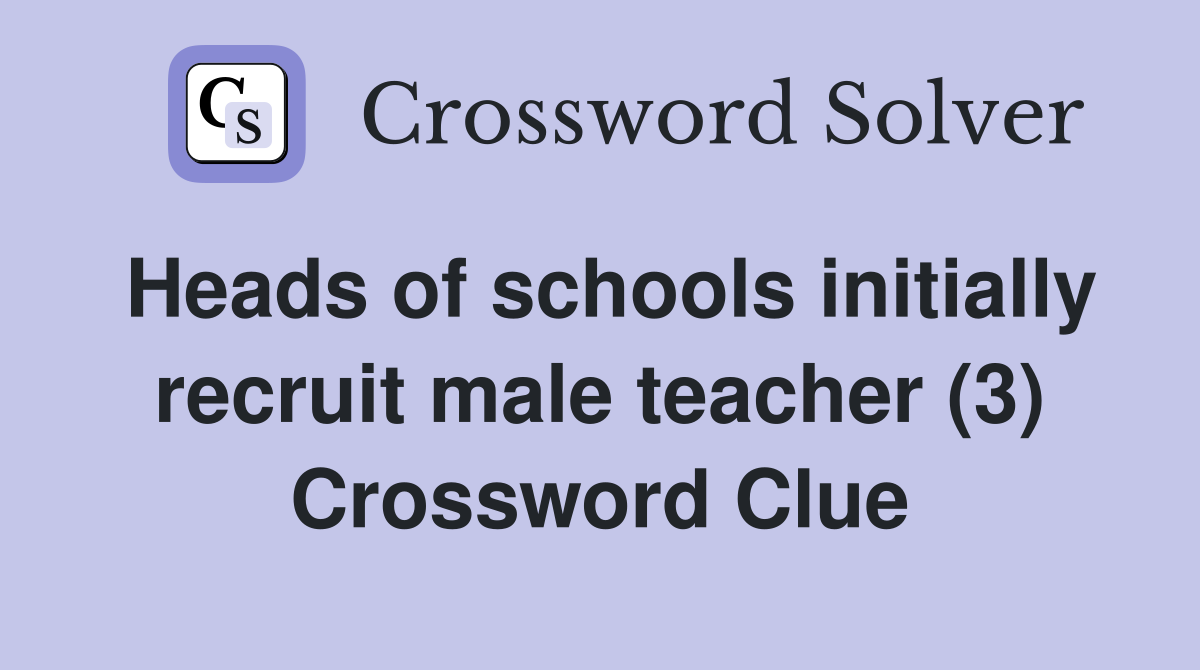 heads-of-schools-initially-recruit-male-teacher-3-crossword-clue